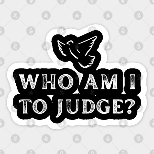 Who-Am-I-To-Judge Sticker by Creatifly Graphic Tees