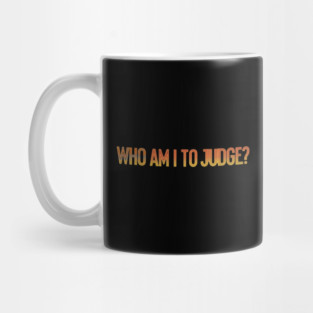 Who-Am-I-To-Judge Mug