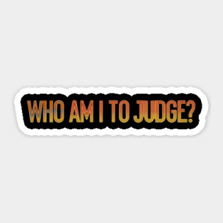 Who-Am-I-To-Judge Sticker