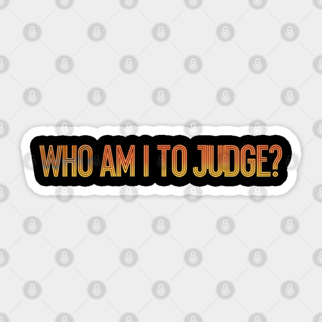 Who-Am-I-To-Judge Sticker by Creatifly Graphic Tees