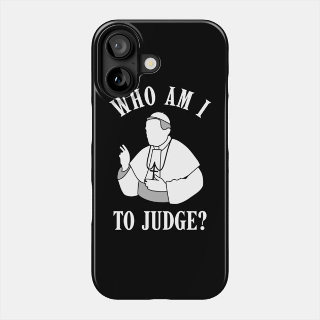 Who-Am-I-To-Judge Phone Case by Creatifly Graphic Tees