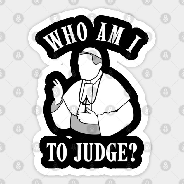 Who-Am-I-To-Judge Sticker by Creatifly Graphic Tees
