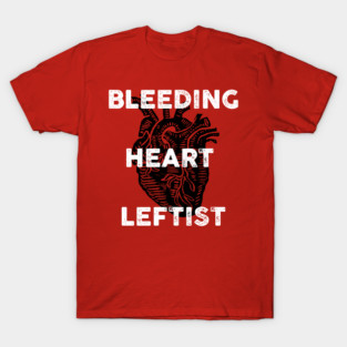 bleeding heart leftist T-Shirt
