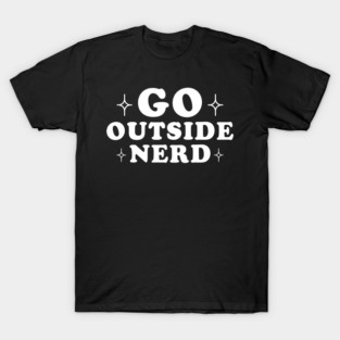 Go Outside Nerd Humorous T-Shirt