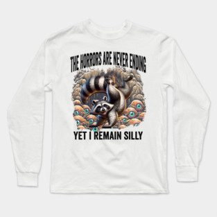 The Horrors Are Never Ending Yet I Remain Silly, raccoon Long Sleeve T-Shirt