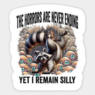 The Horrors Are Never Ending Yet I Remain Silly, raccoon Sticker