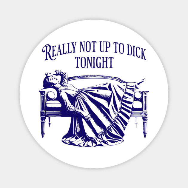 Really Not Up To Dick Tonight, funny Victorian slang design Magnet by Luxinda