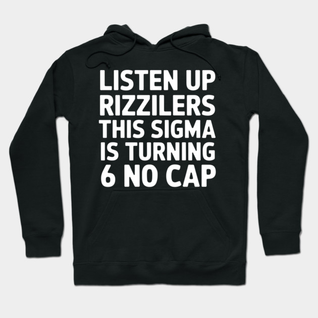 Listen up Rizzilers This Sigma is Turning 6 'NO CAP' Hoodie by MakerMind8.2
