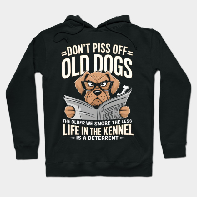 Don't Piss OFF Old Dogs Hoodie by MakerMind8.2