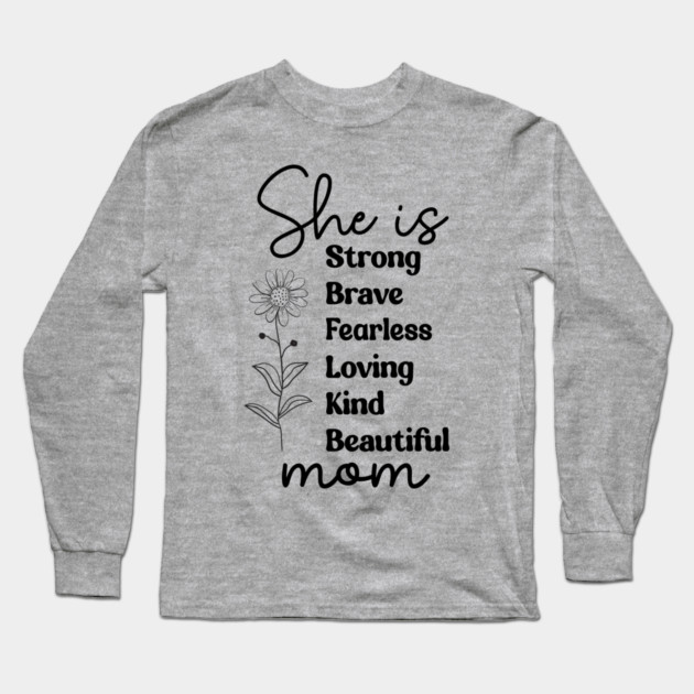 She Is Mom: Strong Brave Fearless Loving Kind Beautiful Long Sleeve T-Shirt by UrbanLifeApparel