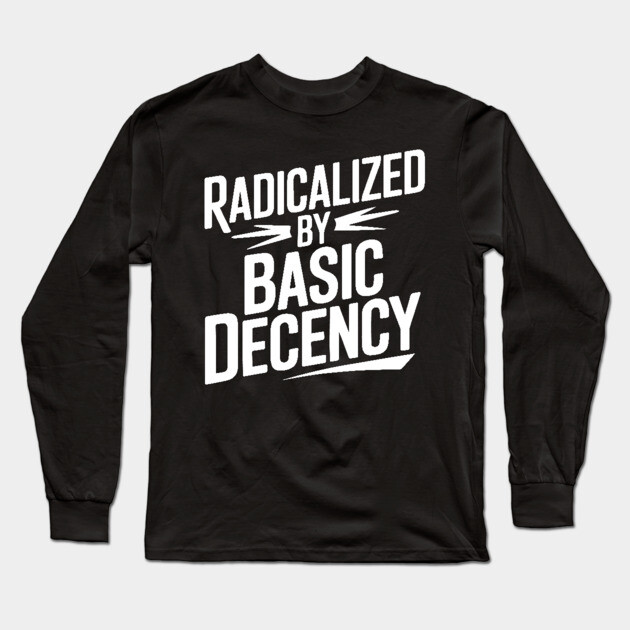 Radicalized by Basic Decency Long Sleeve T-Shirt by UrbanLifeApparel