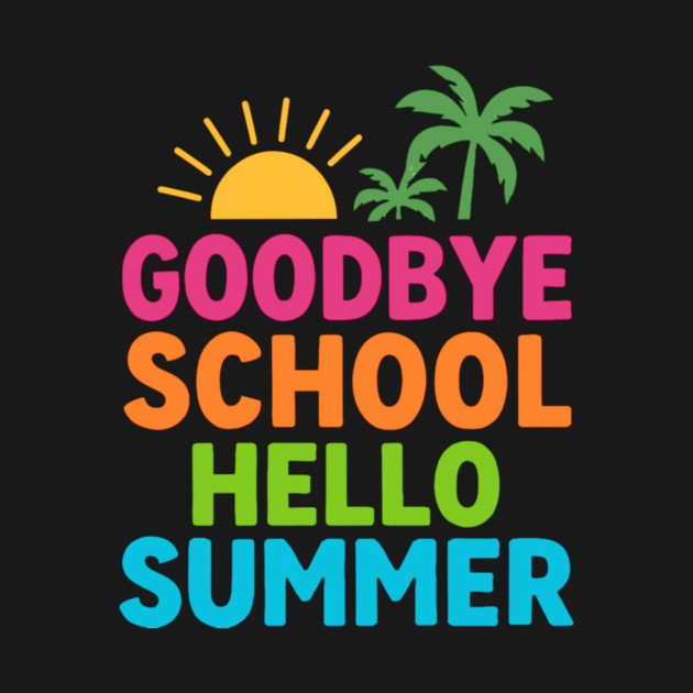 Goodbye-School-Hello-Summer by ArtistTee ⭐⭐⭐⭐⭐
