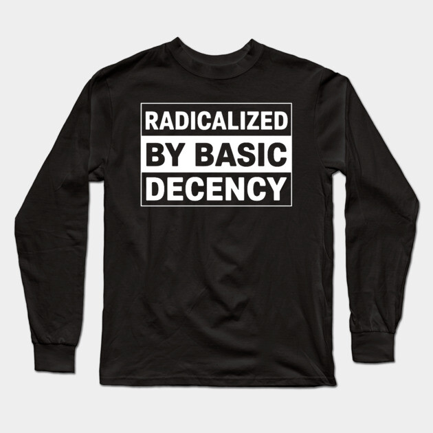Radicalized by Basic Decency Long Sleeve T-Shirt by UrbanLifeApparel