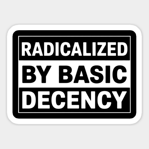 Radicalized by Basic Decency Magnet by UrbanLifeApparel