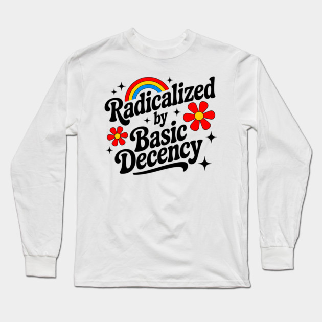 Warning: May Be Radicalized By Basic Decency Long Sleeve T-Shirt by UrbanLifeApparel