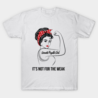 Accounts Payable Clerk Not For Weak T-Shirt