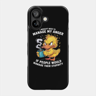 I would need to manage my anger if people manage stupidity Phone Case