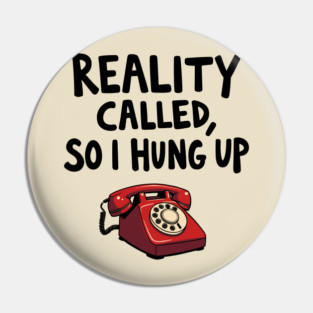 Reality Called So I Hung Up Ironic Life Humor Pin