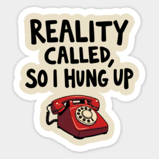 Reality Called So I Hung Up Ironic Life Humor Sticker
