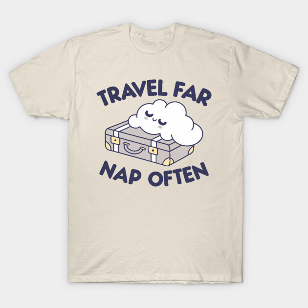 Travel Far, Nap Often T-Shirt by DIGITAL MERCH CREATIONS