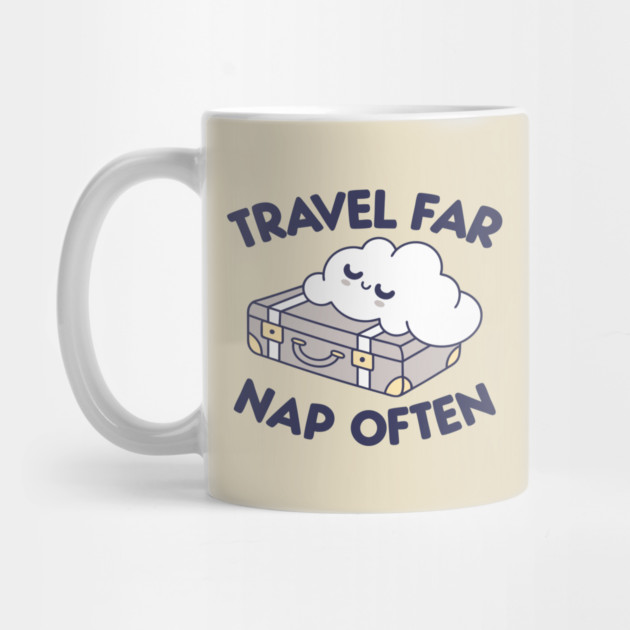 Travel Far, Nap Often by DIGITAL MERCH CREATIONS