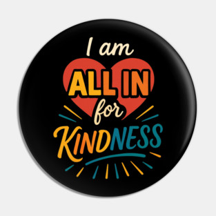 I am ALL IN for Kindness - Dark Tee Design Pin