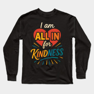 I am ALL IN for Kindness - Dark Tee Design Long Sleeve T-Shirt
