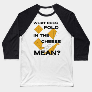 What Does Fold The Cheese in MEAN? Schitt's Creek Cooking with David Rose and Moira Rose Baseball T-Shirt