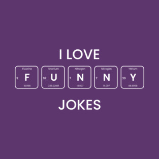 I love funny jokes periodic table T-Shirt