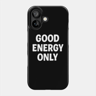 Good Energy Only Phone Case