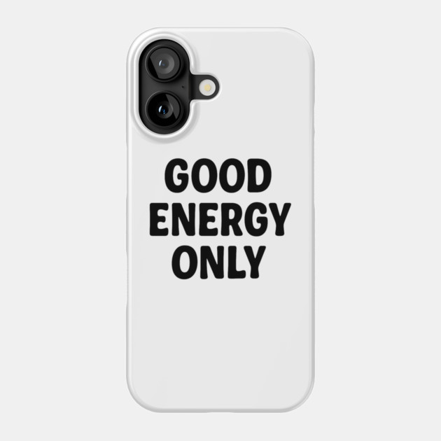 Good Energy Only Wellness Mindfulness Gift Phone Case by Koraful