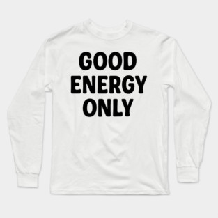 Good Energy Only Wellness Mindfulness Gift Long Sleeve T-Shirt