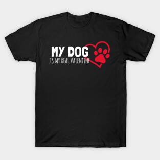 My Dog Is My Real Valentine T-Shirt