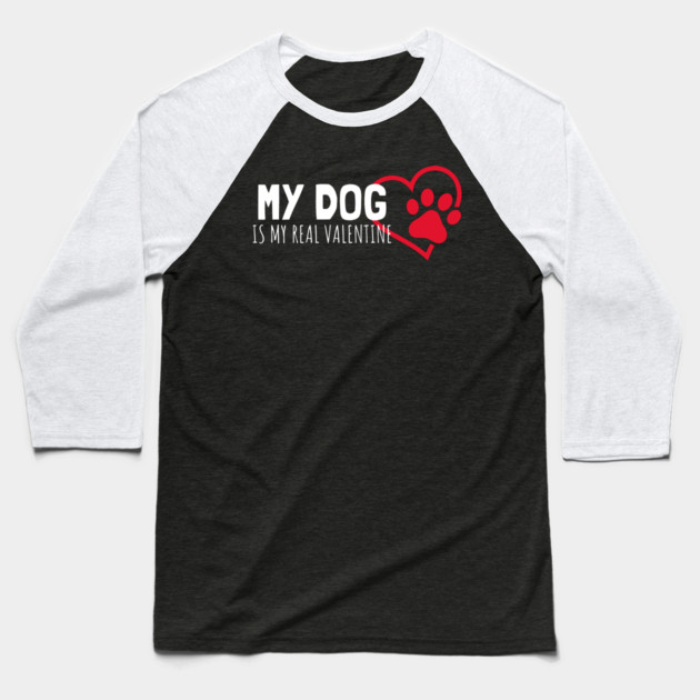 My Dog Is My Real Valentine Baseball T-Shirt by Pixel Threads 