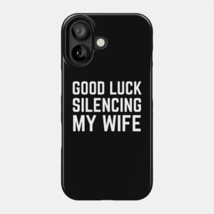 Good-Luck-Silencing-My-Wife Phone Case