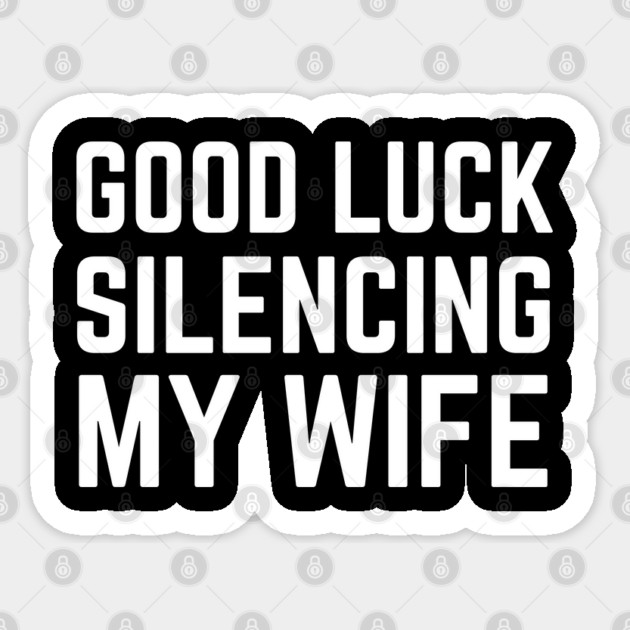 Good-Luck-Silencing-My-Wife Sticker by Creatifly Graphic Tees