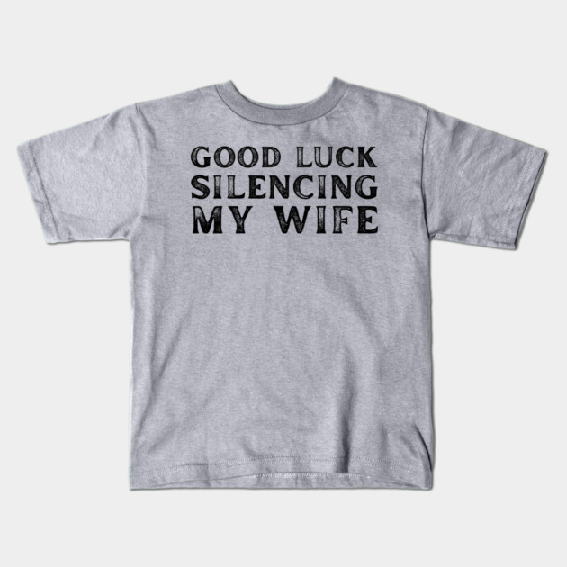 Good-Luck-Silencing-My-Wife Kids T-Shirt by Creatifly Graphic Tees