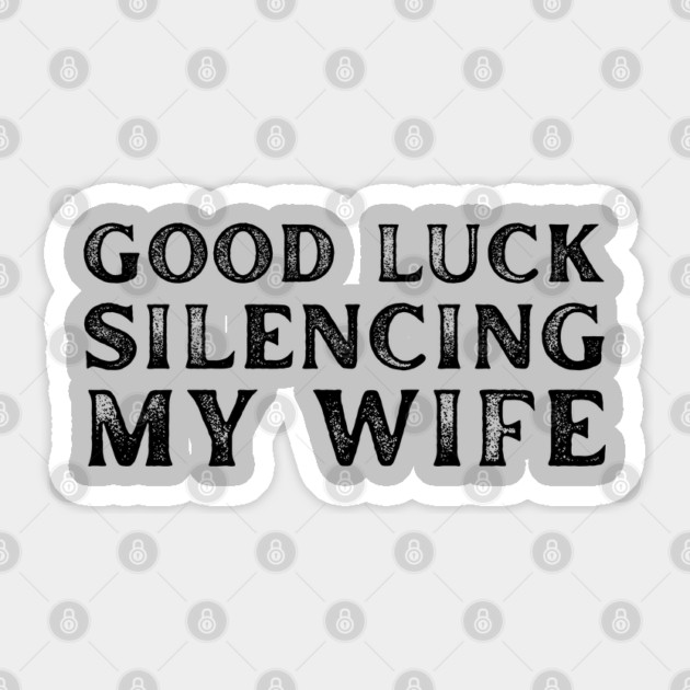 Good-Luck-Silencing-My-Wife Sticker by Creatifly Graphic Tees