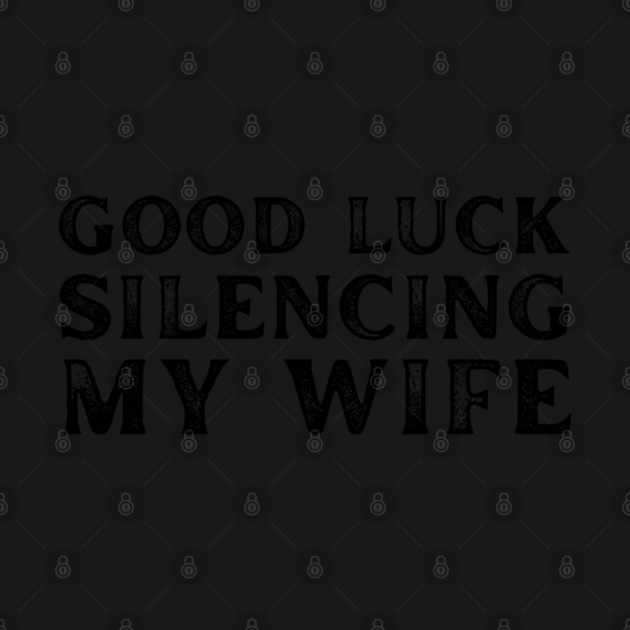 Good-Luck-Silencing-My-Wife by Creatifly Graphic Tees