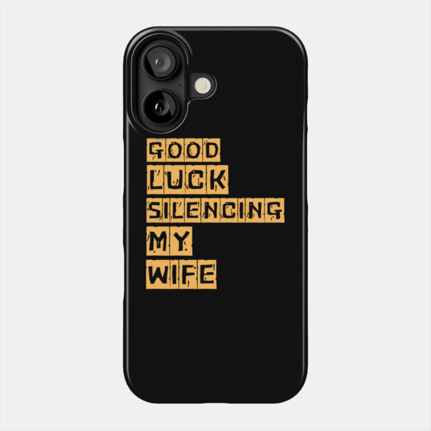 Good-Luck-Silencing-My-Wife Phone Case by Creatifly Graphic Tees
