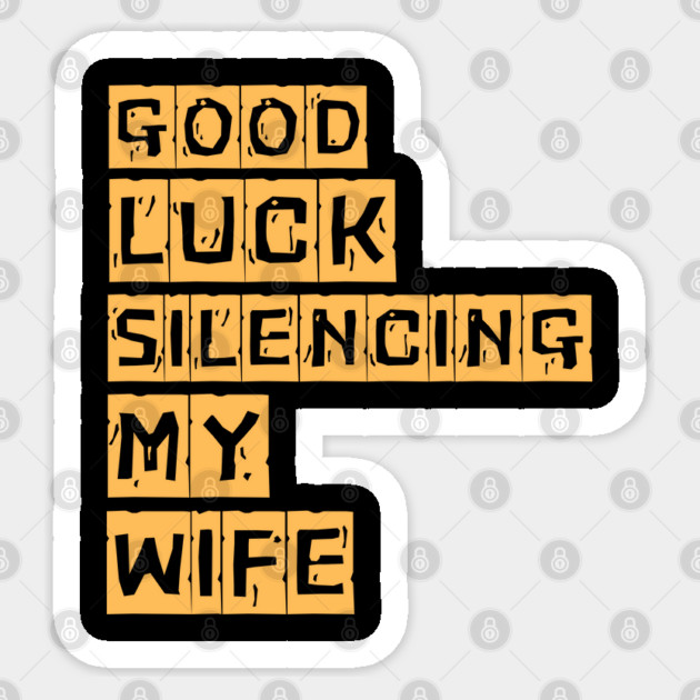 Good-Luck-Silencing-My-Wife Sticker by Creatifly Graphic Tees