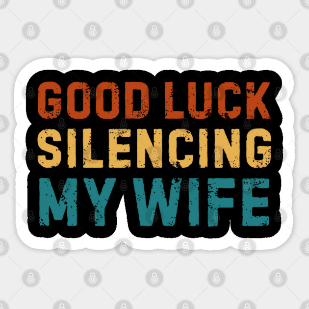 Good-Luck-Silencing-My-Wife Sticker by Creatifly Graphic Tees