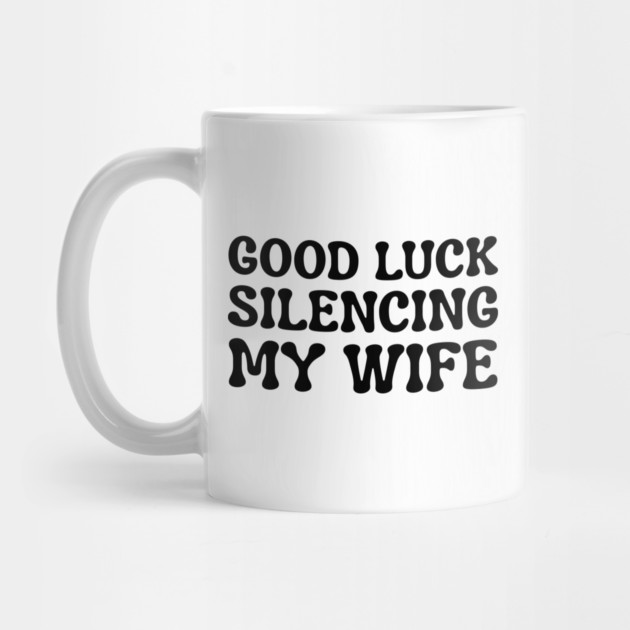 Good-Luck-Silencing-My-Wife by Creatifly Graphic Tees
