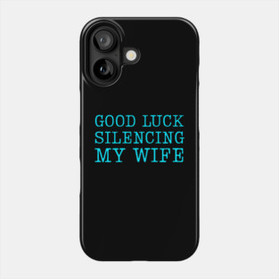 Good-Luck-Silencing-My-Wife Phone Case