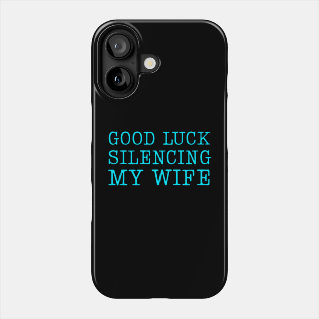 Good-Luck-Silencing-My-Wife Phone Case by Creatifly Graphic Tees