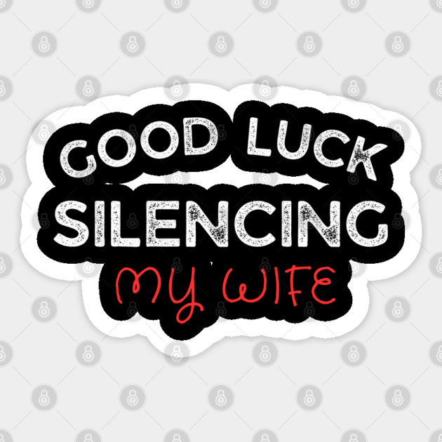 Good-Luck-Silencing-My-Wife Sticker by Creatifly Graphic Tees