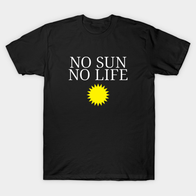 No Sun No Life T-Shirt by NotMyEarth