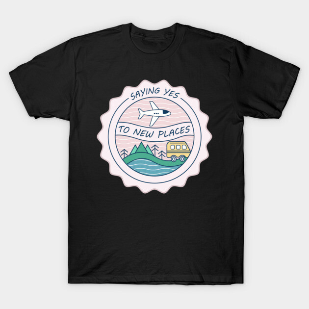 saying yes to new places T-Shirt by DIGITAL MERCH CREATIONS