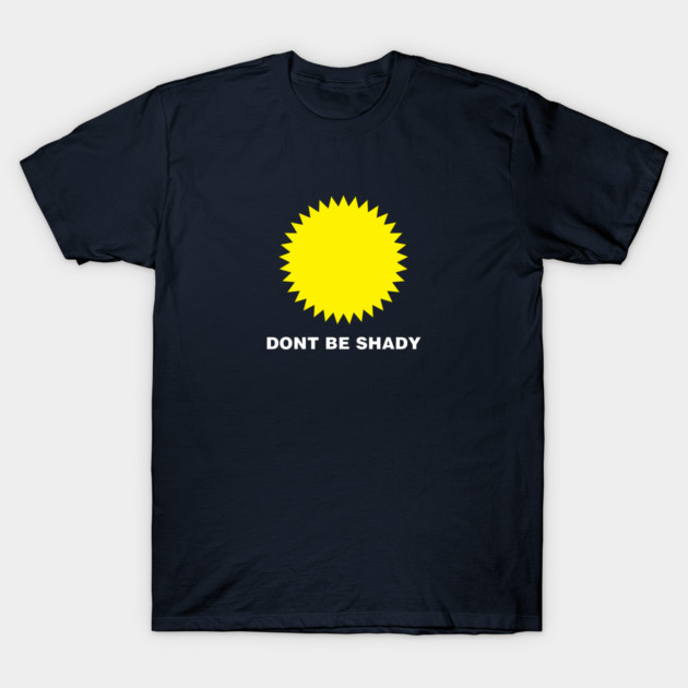 DONT BE SHADY T-Shirt by NotMyEarth