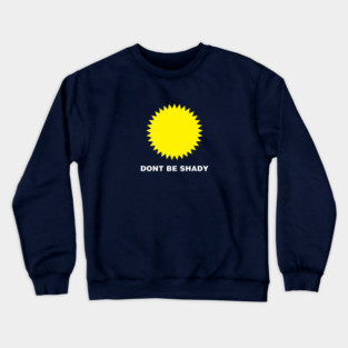 DONT BE SHADY Crewneck Sweatshirt